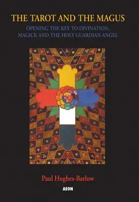 El Tarot y el Mago: Abriendo la Llave a la Adivinación, la Magia y el Santo Ángel de la Guarda - Tarot and the Magus: Opening the Key to Divination, Magick and the Holy Guardian Angel