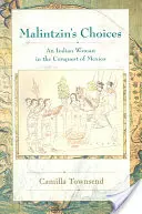 Las elecciones de Malintzin: Una mujer india en la conquista de México - Malintzin's Choices: An Indian Woman in the Conquest of Mexico