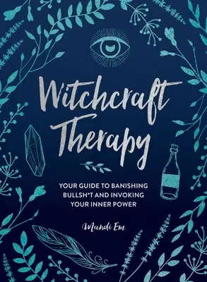 Terapia de brujería: Tu guía para desterrar gilipolleces e invocar tu poder interior - Witchcraft Therapy: Your Guide to Banishing Bullsh*t and Invoking Your Inner Power