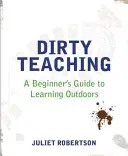 Enseñanza sucia: Guía del principiante para aprender al aire libre - Dirty Teaching: A Beginner's Guide to Learning Outdoors