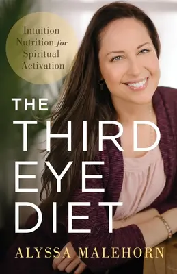 La Dieta del Tercer Ojo: Nutrición intuitiva para la activación espiritual - The Third Eye Diet: Intuition Nutrition for Spiritual Activation