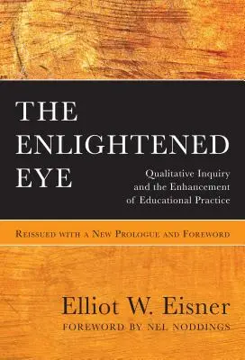 El ojo iluminado: La investigación cualitativa y la mejora de la práctica educativa, reeditado con un prólogo y un prólogo nuevos - The Enlightened Eye: Qualitative Inquiry and the Enhancement of Educational Practice, Reissued with a New Prologue and Foreword