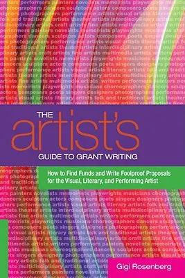 The Artist's Guide to Grant Writing: Cómo encontrar fondos y redactar propuestas infalibles para el artista visual, literario e interpretativo - The Artist's Guide to Grant Writing: How to Find Funds and Write Foolproof Proposals for the Visual, Literary, and Performing Artist