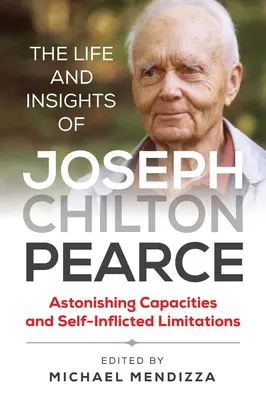 La vida y las ideas de Joseph Chilton Pearce: Capacidades asombrosas y limitaciones autoinfligidas - The Life and Insights of Joseph Chilton Pearce: Astonishing Capacities and Self-Inflicted Limitations