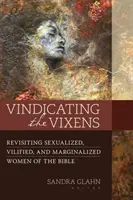 Reivindicando a las zorras: Revisando a las mujeres sexualizadas, vilipendiadas y marginadas de la Biblia - Vindicating the Vixens: Revisiting Sexualized, Vilified, and Marginalized Women of the Bible