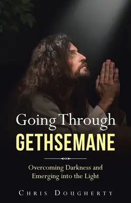 Pasando por Getsemaní: Superar la oscuridad y emerger a la luz - Going Through Gethsemane: Overcoming Darkness and Emerging into the Light