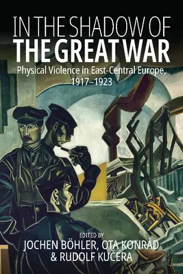 A la sombra de la Gran Guerra: violencia física en Europa Centro-Oriental, 1917-1923 - In the Shadow of the Great War: Physical Violence in East-Central Europe, 1917-1923