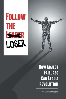 Follow the Loser: Cómo los fracasos abyectos pueden liderar una revolución - Follow the Loser: How Abject Failures Can Lead a Revolution