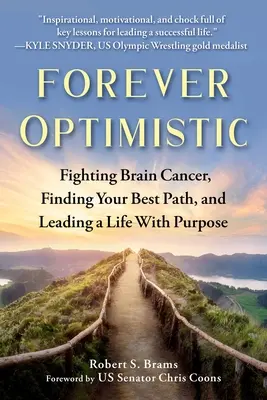 Optimista para siempre: Luchando contra el cáncer cerebral, encontrando tu mejor camino y llevando una vida con propósito - Forever Optimistic: Fighting Brain Cancer, Finding Your Best Path, and Leading a Life with Purpose