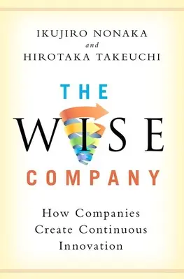 La empresa sabia: Cómo las empresas crean innovación continua - The Wise Company: How Companies Create Continuous Innovation