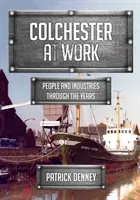 Colchester en acción: Personas e industrias a lo largo de los años - Colchester at Work: People and Industries Through the Years