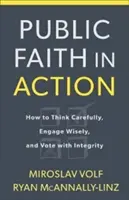 La fe pública en acción: Cómo pensar con cuidado, comprometerse sabiamente y votar con integridad - Public Faith in Action: How to Think Carefully, Engage Wisely, and Vote with Integrity