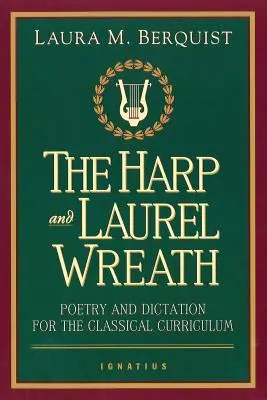El arpa y la corona de laurel: Poesía y dictado para el currículo clásico - The Harp and Laurel Wreath: Poetry and Dictation for the Classical Curriculum