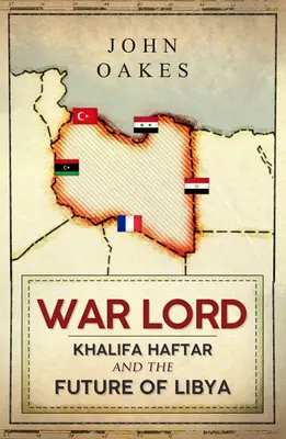 El Señor de la Guerra: Jalifa Haftar y el futuro de Libia - War Lord: Khalifa Haftar and the Future of Libya