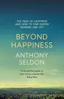 Más allá de la felicidad: La trampa de la felicidad y cómo encontrar un significado y una alegría más profundos - Beyond Happiness: The Trap of Happiness and How to Find Deeper Meaning and Joy