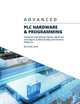 Hardware y Programación Avanzada de PLC: Fundamentos de Hardware y Software, Técnicas Avanzadas y Plataformas Allen-Bradley y Siemens - Advanced PLC Hardware & Programming: Hardware and Software Basics, Advanced Techniques & Allen-Bradley and Siemens Platforms