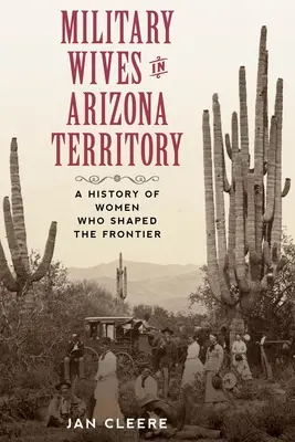 Esposas de militares en el territorio de Arizona: Una historia de mujeres que dieron forma a la frontera - Military Wives in Arizona Territory: A History of Women Who Shaped the Frontier