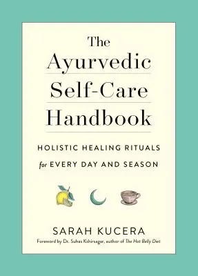 Manual de autocuidado ayurvédico: Rituales curativos holísticos para cada día y estación del año - The Ayurvedic Self-Care Handbook: Holistic Healing Rituals for Every Day and Season