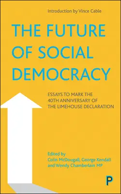 El futuro de la socialdemocracia: Ensayos con motivo del 40 aniversario de la Declaración de Limehouse - The Future of Social Democracy: Essays to Mark the 40th Anniversary of the Limehouse Declaration