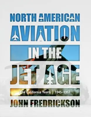 La aviación norteamericana en la era de los reactores: los años de California, 1945-1997 - North American Aviation in the Jet Age: The California Years, 1945-1997