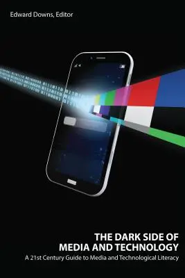 El lado oscuro de los medios de comunicación y la tecnología: una guía del siglo XXI para la alfabetización mediática y tecnológica - The Dark Side of Media and Technology; A 21st Century Guide to Media and Technological Literacy
