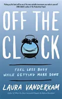 Fuera del reloj: siéntase menos ocupado y haga más cosas - Off the Clock - Feel Less Busy While Getting More Done