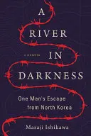 Un río en la oscuridad: La huida de un hombre de Corea del Norte - A River in Darkness: One Man's Escape from North Korea