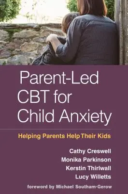 TCC dirigida por los padres para la ansiedad infantil: Cómo ayudar a los padres a ayudar a sus hijos - Parent-Led CBT for Child Anxiety: Helping Parents Help Their Kids