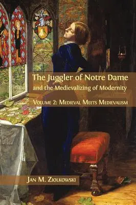 El malabarista de Notre Dame y la medievalización de la modernidad: Volumen 2: El Medievo se encuentra con el Medievalismo - The Juggler of Notre Dame and the Medievalizing of Modernity: Volume 2: Medieval Meets Medievalism