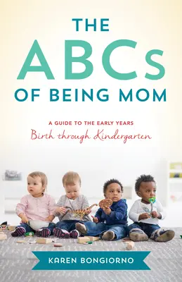 El ABC de ser madre: Consejos y apoyo de la madre de al lado, desde el nacimiento hasta la guardería - The ABCs of Being Mom: Advice and Support from the Mom Next Door, Birth Through Kindergarten