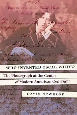 ¿Quién inventó a Oscar Wilde? La fotografía en el centro del derecho de autor americano moderno - Who Invented Oscar Wilde?: The Photograph at the Center of Modern American Copyright