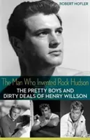 El hombre que inventó a Rock Hudson: Los chicos guapos y los negocios sucios de Henry Willson - The Man Who Invented Rock Hudson: The Pretty Boys and Dirty Deals of Henry Willson