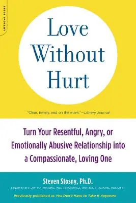 Amar sin herir: Convierta su relación resentida, airada o emocionalmente abusiva en una relación compasiva y amorosa - Love Without Hurt: Turn Your Resentful, Angry, or Emotionally Abusive Relationship Into a Compassionate, Loving One