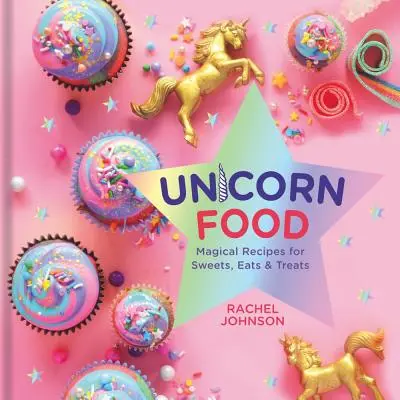Unicorn Food: Magical Recipes for Sweets, Eats, and Treats (Recetas mágicas para dulces, comidas y golosinas) - Unicorn Food: Magical Recipes for Sweets, Eats, and Treats