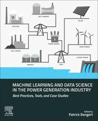 Aprendizaje automático y ciencia de datos en la industria de generación de energía: Mejores prácticas, herramientas y casos prácticos - Machine Learning and Data Science in the Power Generation Industry: Best Practices, Tools, and Case Studies