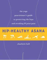 Hip-Healthy Asana: La Guía del Practicante de Yoga para Proteger las Caderas y Evitar el Dolor Articular Si - Hip-Healthy Asana: The Yoga Practitioner's Guide to Protecting the Hips and Avoiding Si Joint Pain