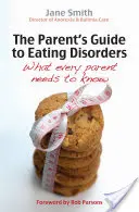 Guía para padres sobre los trastornos alimentarios: Lo que todo padre debe saber - The Parent's Guide to Eating Disorders: What Every Parent Needs to Know