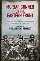 Artillero de mortero en el frente oriental: Memorias del Dr. Hans Rehfeldt, Volumen 1: De la ofensiva invernal de Moscú a la operación Zitadelle - Mortar Gunner on the Eastern Front: The Memoir of Dr Hans Rehfeldt, Volume 1: From the Moscow Winter Offensive to Operation Zitadelle