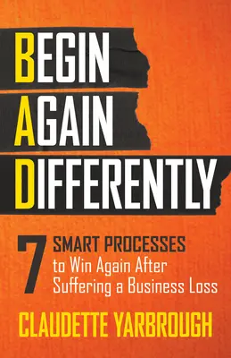 Mal (Empezar de Nuevo de Forma Diferente): 7 Procesos Inteligentes para Volver a Ganar Después de Sufrir una Pérdida Empresarial - Bad (Begin Again Differently): 7 Smart Processes to Win Again After Suffering a Business Loss