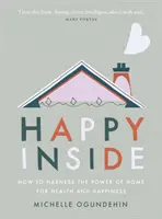Happy Inside: Cómo aprovechar el poder del hogar para la salud y la felicidad - Happy Inside: How to Harness the Power of Home for Health and Happiness