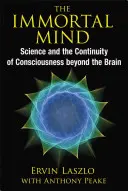 La mente inmortal: la ciencia y la continuidad de la conciencia más allá del cerebro - The Immortal Mind: Science and the Continuity of Consciousness Beyond the Brain