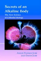 Secretos de un cuerpo alcalino: La nueva ciencia de la biología coloidal - Secrets of an Alkaline Body: The New Science of Colloidal Biology