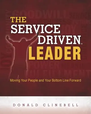 El líder orientado al servicio: Cómo hacer avanzar a su gente y su cuenta de resultados - The Service Driven Leader: Moving Your People and Your Bottom Line Forward