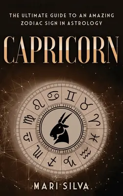 Capricornio: La Guía Definitiva de un Asombroso Signo Zodiacal en Astrología - Capricorn: The Ultimate Guide to an Amazing Zodiac Sign in Astrology