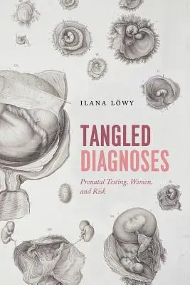 Diagnósticos enredados: Pruebas prenatales, mujeres y riesgo - Tangled Diagnoses: Prenatal Testing, Women, and Risk