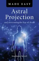 La proyección astral más fácil: Y cómo superar el miedo a la muerte - Astral Projection Made Easy: And Overcoming the Fear of Death