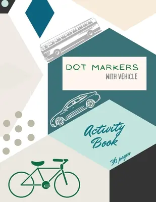 Libro de actividades de rotuladores de vehículos: Coches, Camiones y Vehículos Marcadores de Puntos Libro de Actividades para Niños: A dot Art Coloring Book for ToddlersCochesCamionesVehículos - Vehicle Dot Markers Activity Book: Cars, Trucks and Vehicles Dot Markers Activity Book For Kids: A dot Art Coloring Book for ToddlersCarsTrucksVehicle