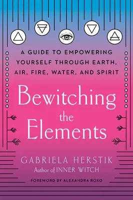 Hechizar los elementos: Una guía para empoderarte a través de la tierra, el aire, el fuego, el agua y el espíritu - Bewitching the Elements: A Guide to Empowering Yourself Through Earth, Air, Fire, Water, and Spirit