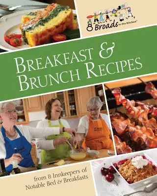 Recetas de desayuno y brunch: Las favoritas de 8 posaderos de notables Bed & Breakfasts de todo EE.UU. - Breakfast & Brunch Recipes: Favorites from 8 Innkeepers of Notable Bed & Breakfasts Across the U.S.