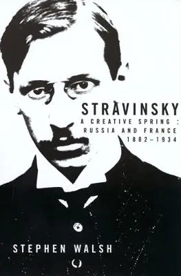 Stravinsky: Una primavera creativa: Rusia y Francia, 1882-1934 - Stravinsky: A Creative Spring: Russia and France, 1882-1934